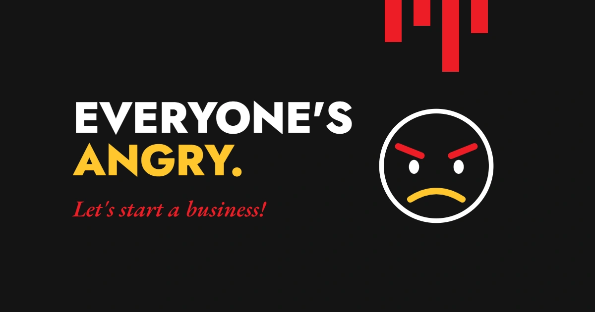 Everyone's Angry - There's Never Been a Better Time to Start a Change-Focused Business or Cause