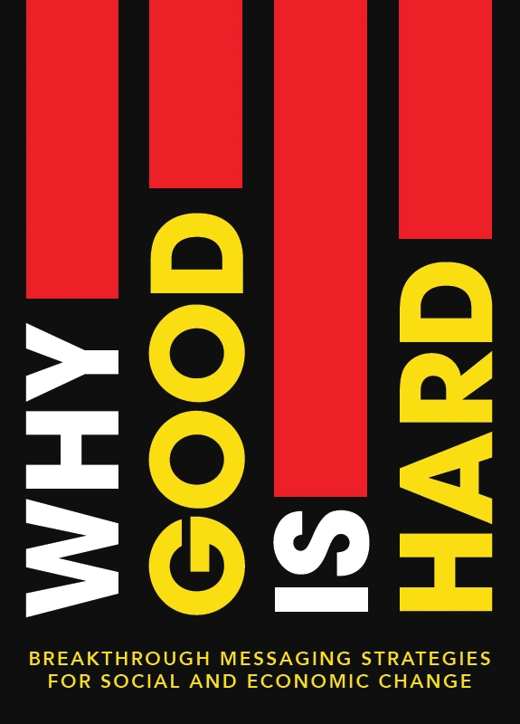 Why Good is Hard - Breakthrough Messaging Strategies for Social and Economic Change